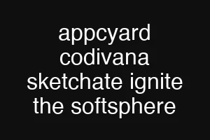 appcyard codivana sketchate ignite the softsphere